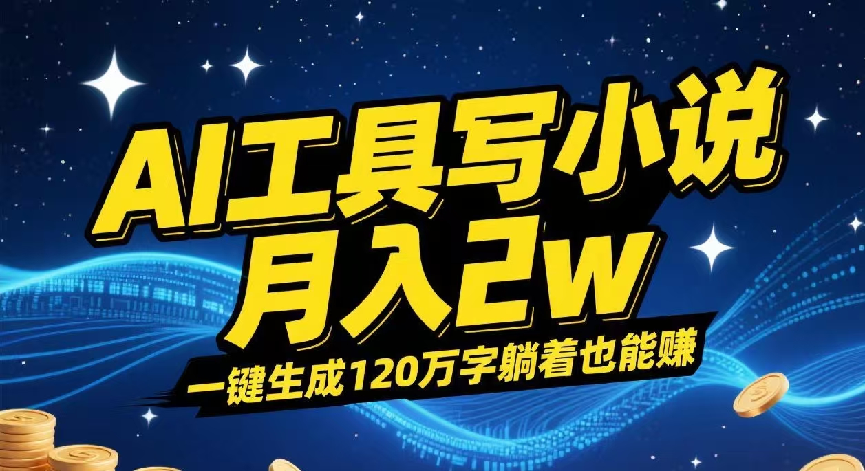 AI工具写小说,一键生成120万字，躺着也能赚，月入2w+_知峰项目库