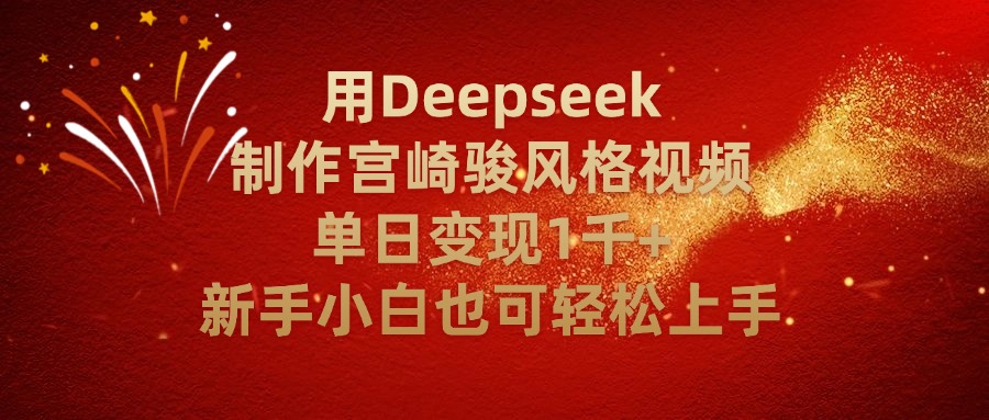 用Deepseek制作宫崎骏风格视频单日变现2千+新手小白也可轻轻松上手_知峰项目库