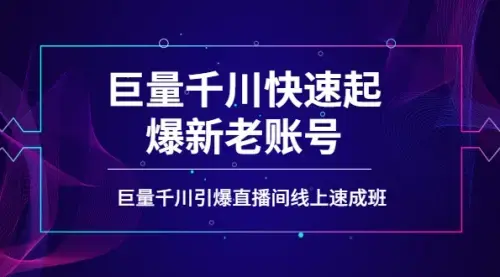 如何通过巨量千川快速起爆新老账号，巨量千川引爆直播间线上速成班_云峰项目库