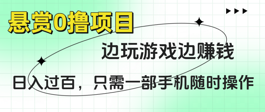 悬赏0撸项目，边玩游戏边赚钱，日入过百，只需一部手机随时操作_知峰项目库