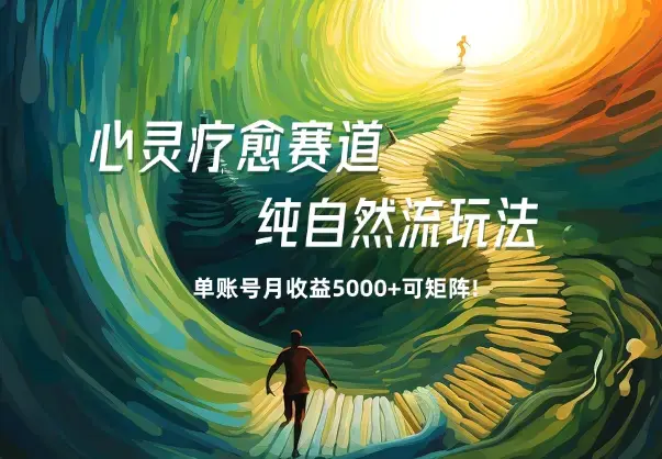 心灵疗愈赛道，纯自然流玩法单账号月收益5000+可矩阵!_云峰项目库