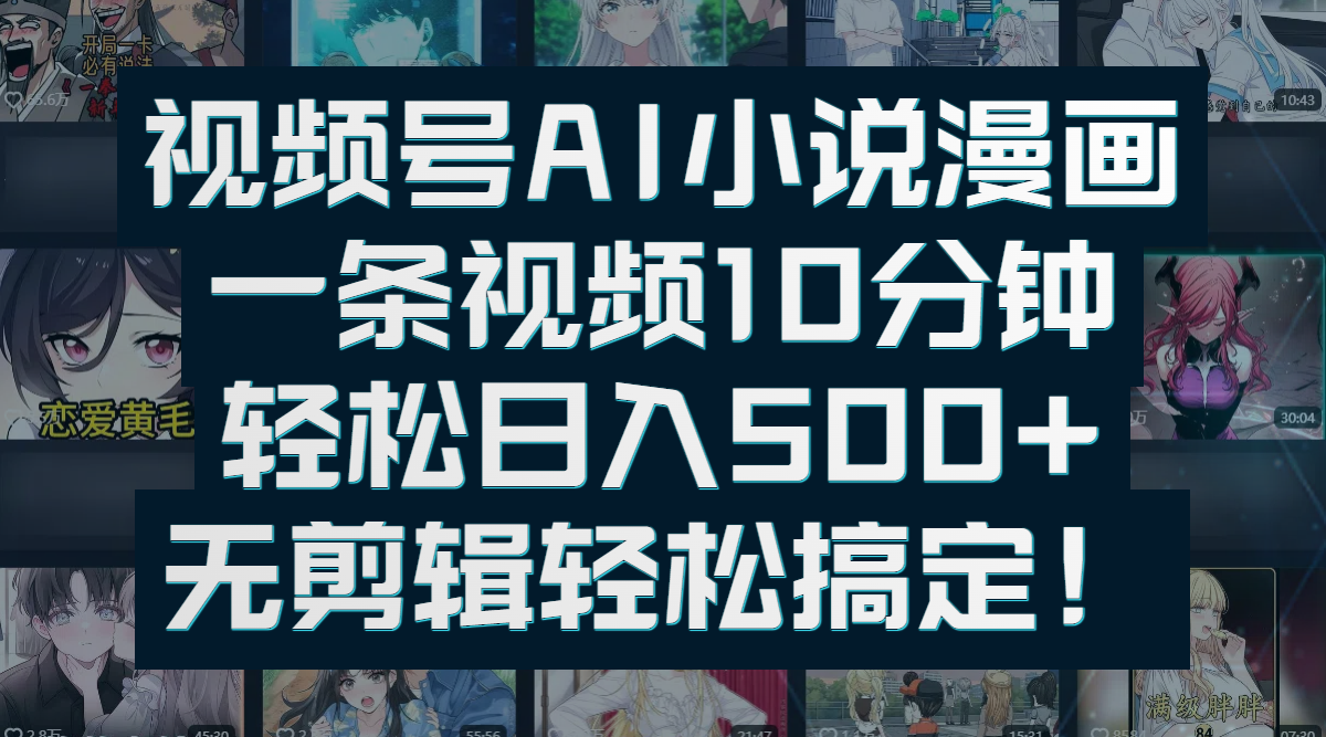 视频号AI小说漫画：一条视频10分钟，轻松日入500+，无剪辑轻松搞定！_知峰项目库
