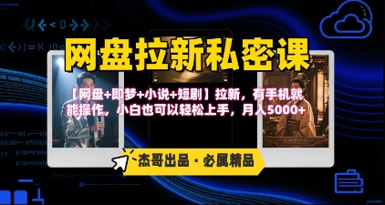 《网盘拉新私密课》第三期躺挣玩法，【网盘+即梦+小说+短剧】拉新，有手机就能操作，月入5k_知峰项目库