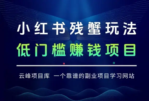 小红书残蟹玩法，一单收益300+，复制即出单的低门槛赚钱项目_云峰项目库