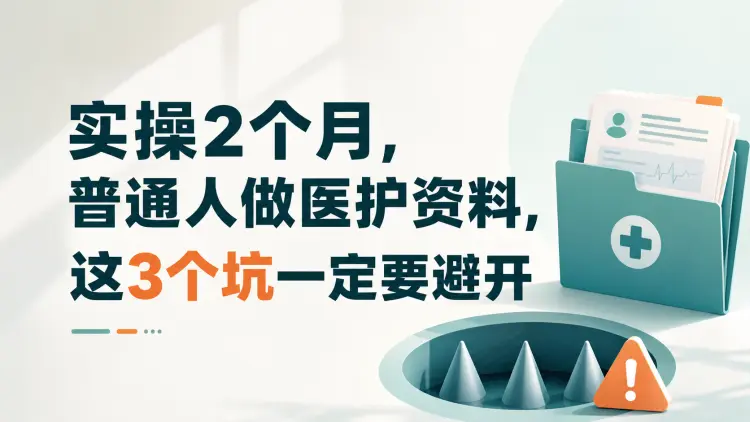 实操2个月,普通人做医护资料,这3个坑一定要避开-知峰笔记